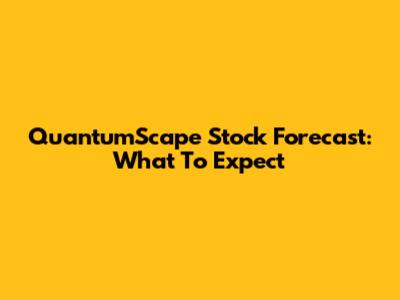 QuantumScape Stock Forecast: What To Expect
