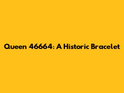 Queen 46664: A Historic Bracelet