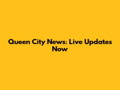 Queen City News: Live Updates Now