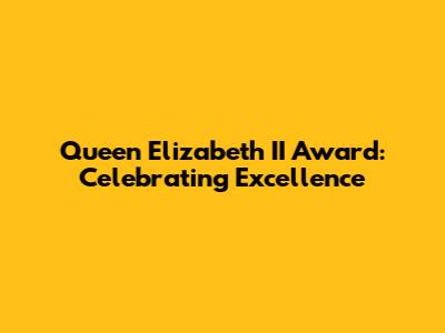 Queen Elizabeth II Award: Celebrating Excellence
