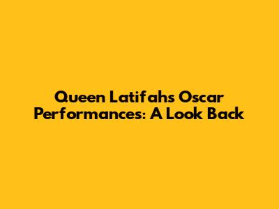 Queen Latifah's Oscar Performances: A Look Back