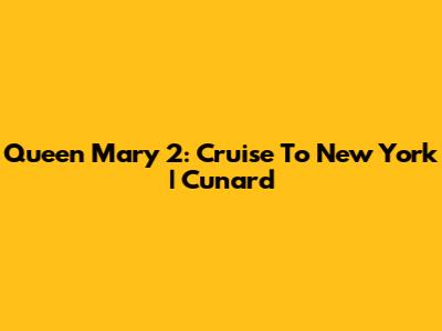 Queen Mary 2: Cruise To New York | Cunard