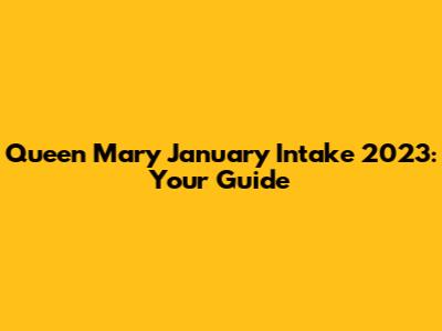 Queen Mary January Intake 2023: Your Guide