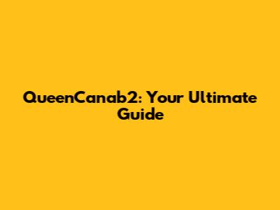 QueenCanab2: Your Ultimate Guide