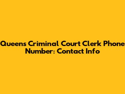 Queens Criminal Court Clerk Phone Number: Contact Info