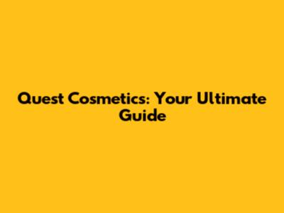 Quest Cosmetics: Your Ultimate Guide