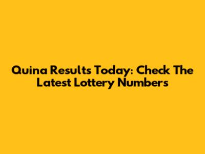 Quina Results Today: Check The Latest Lottery Numbers