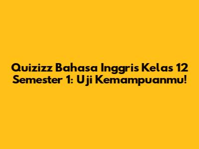 Quizizz Bahasa Inggris Kelas 12 Semester 1: Uji Kemampuanmu!