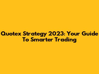Quotex Strategy 2023: Your Guide To Smarter Trading