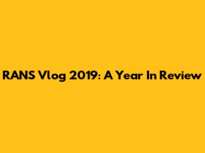 RANS Vlog 2019: A Year In Review