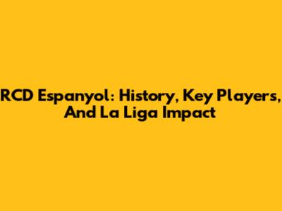 RCD Espanyol: History, Key Players, And La Liga Impact