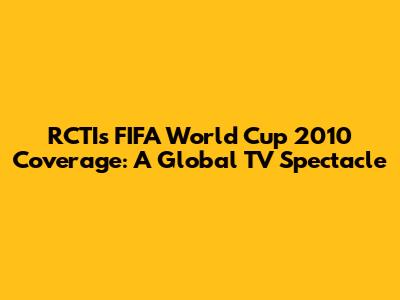 RCTI's FIFA World Cup 2010 Coverage: A Global TV Spectacle