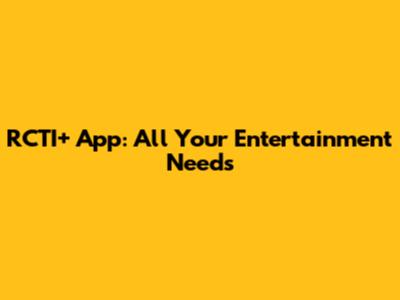 RCTI+ App: All Your Entertainment Needs