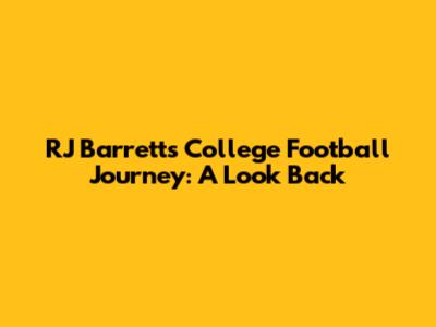 RJ Barrett's College Football Journey: A Look Back