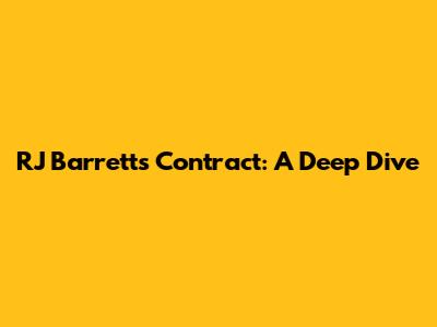 RJ Barrett's Contract: A Deep Dive