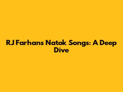 RJ Farhan's Natok Songs: A Deep Dive
