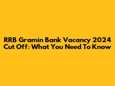 RRB Gramin Bank Vacancy 2024 Cut Off: What You Need To Know