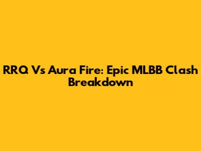 RRQ Vs Aura Fire: Epic MLBB Clash Breakdown