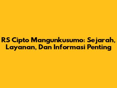 RS Cipto Mangunkusumo: Sejarah, Layanan, Dan Informasi Penting