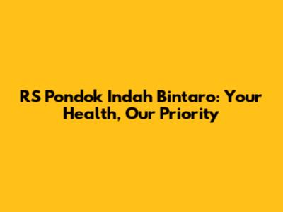 RS Pondok Indah Bintaro: Your Health, Our Priority