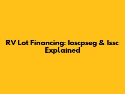 RV Lot Financing: Ioscpseg & Issc Explained