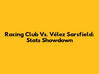 Racing Club Vs. Vélez Sarsfield: Stats Showdown