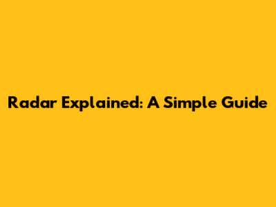 Radar Explained: A Simple Guide