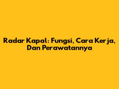 Radar Kapal: Fungsi, Cara Kerja, Dan Perawatannya