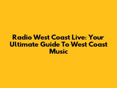 Radio West Coast Live: Your Ultimate Guide To West Coast Music