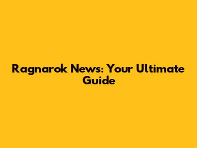Ragnarok News: Your Ultimate Guide