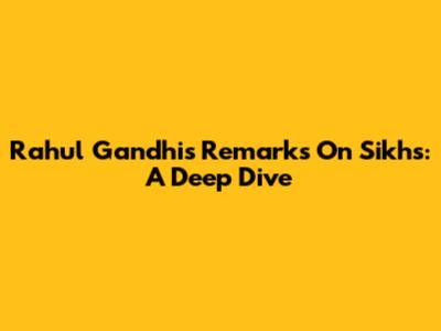 Rahul Gandhi's Remarks On Sikhs: A Deep Dive