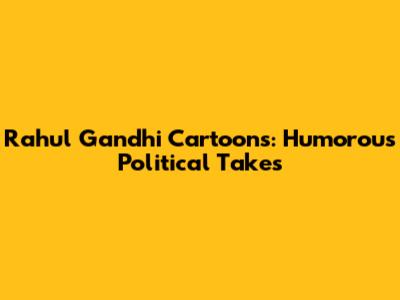 Rahul Gandhi Cartoons: Humorous Political Takes