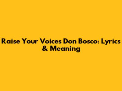 Raise Your Voices Don Bosco: Lyrics & Meaning