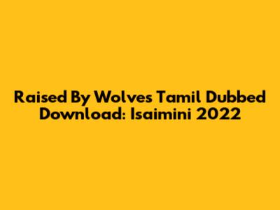 Raised By Wolves Tamil Dubbed Download: Isaimini 2022