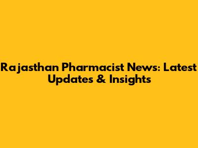 Rajasthan Pharmacist News: Latest Updates & Insights