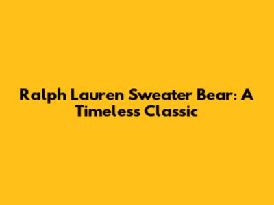 Ralph Lauren Sweater Bear: A Timeless Classic