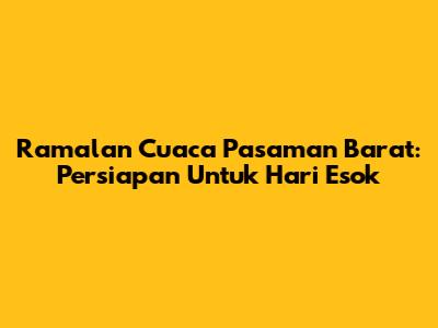 Ramalan Cuaca Pasaman Barat: Persiapan Untuk Hari Esok