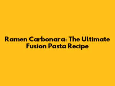 Ramen Carbonara: The Ultimate Fusion Pasta Recipe