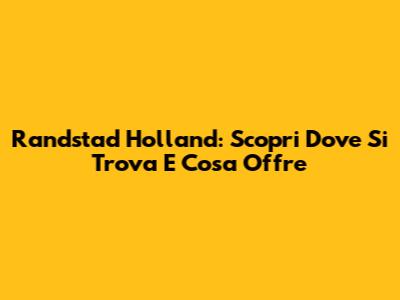 Randstad Holland: Scopri Dove Si Trova E Cosa Offre