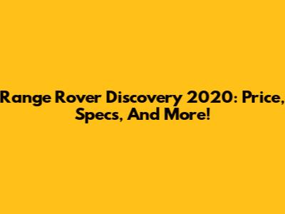 Range Rover Discovery 2020: Price, Specs, And More!