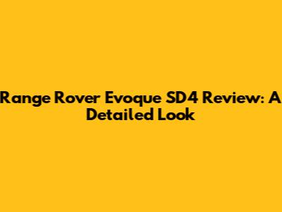 Range Rover Evoque SD4 Review: A Detailed Look