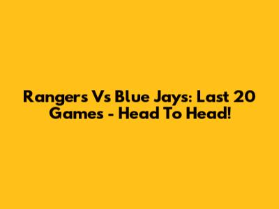 Rangers Vs Blue Jays: Last 20 Games - Head To Head!