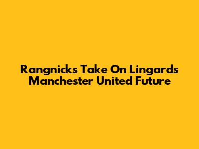 Rangnick's Take On Lingard's Manchester United Future