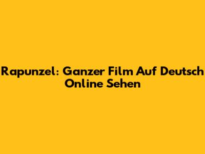 Rapunzel: Ganzer Film Auf Deutsch Online Sehen