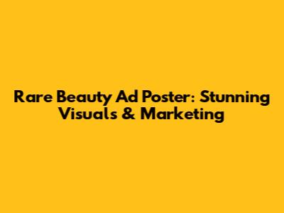 Rare Beauty Ad Poster: Stunning Visuals & Marketing