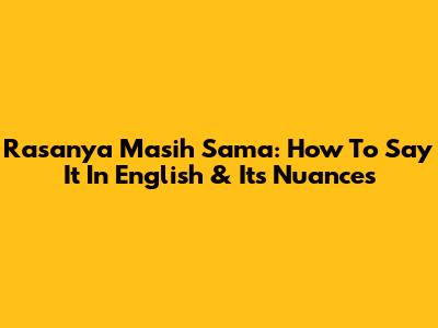 Rasanya Masih Sama: How To Say It In English & Its Nuances