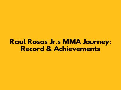 Raul Rosas Jr.'s MMA Journey: Record & Achievements