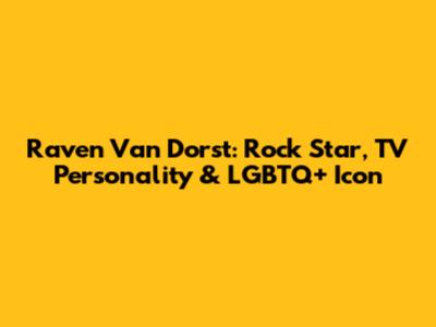 Raven Van Dorst: Rock Star, TV Personality & LGBTQ+ Icon