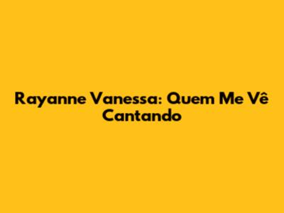 Rayanne Vanessa: Quem Me Vê Cantando