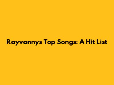 Rayvanny's Top Songs: A Hit List
